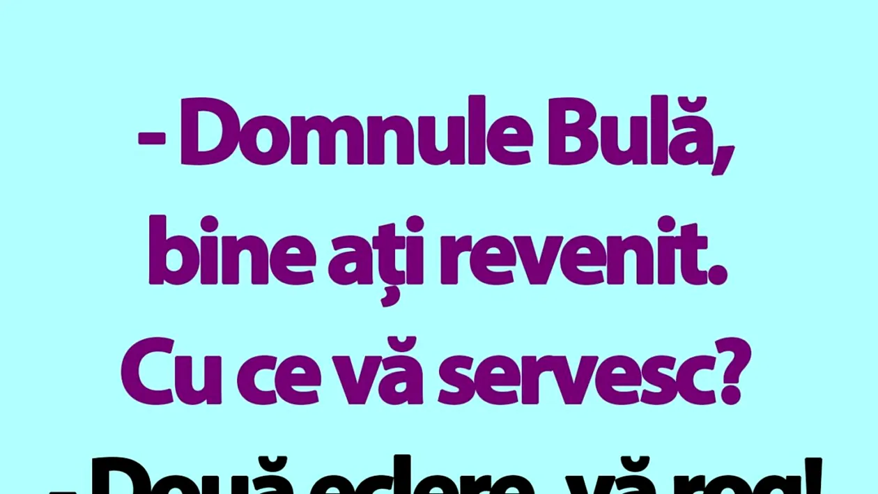 Bancul de miercuri | Domnule Bulă, bine ați revenit. Cu ce vă servesc?