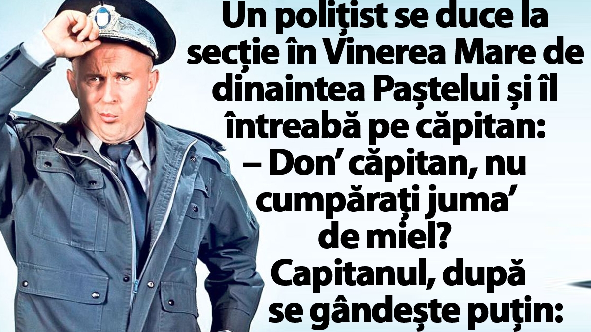 BANC | Un polițist se duce la secție în Vinerea Mare de dinaintea Paștelui și îl întreabă pe căpitan: "Vreți 'juma de miel?"