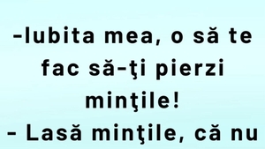 BANCUL ZILEI | „Iubita mea, o să te fac să-ți pierzi mințile!”
