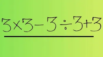 Test IQ pentru matematicieni | Calculați în cap: 3 x 3 – 3 : 3 + 3 =?