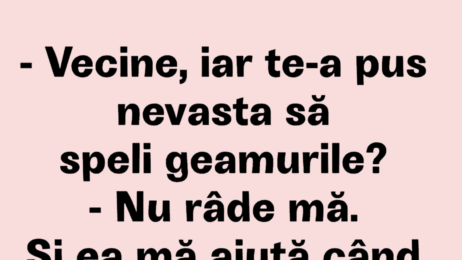 BANCUL ZILEI | "Vecine, iar te-a pus nevasta să speli geamurile?"