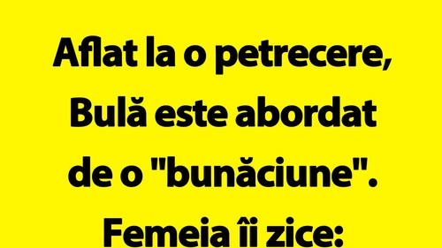 BANC | Bulă este abordat de o "bunăciune" la o petrecere