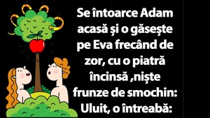 BANC | Se întoarce Adam acasă și o găsește pe Eva frecând de zor, cu o piatră încinsă, niște frunze de smochin