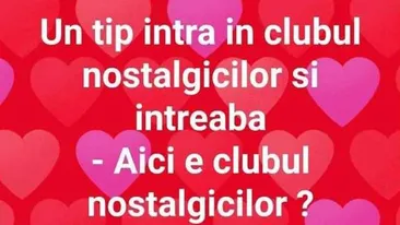 BANCUL ZILEI | Un tip intră în clubul nostalgicilor și întreabă: ”Aici este clubul nostalgicilor?”