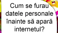 BANCUL ZILEI | Cum se furau datele personale înainte să apară internetul?