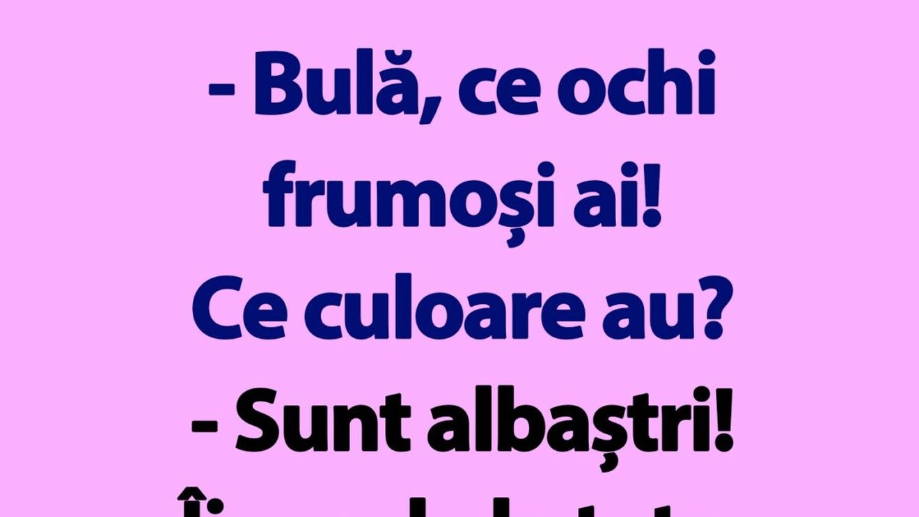 BANC | "Bulă, ce ochi frumoși ai! Ce culoare au?"