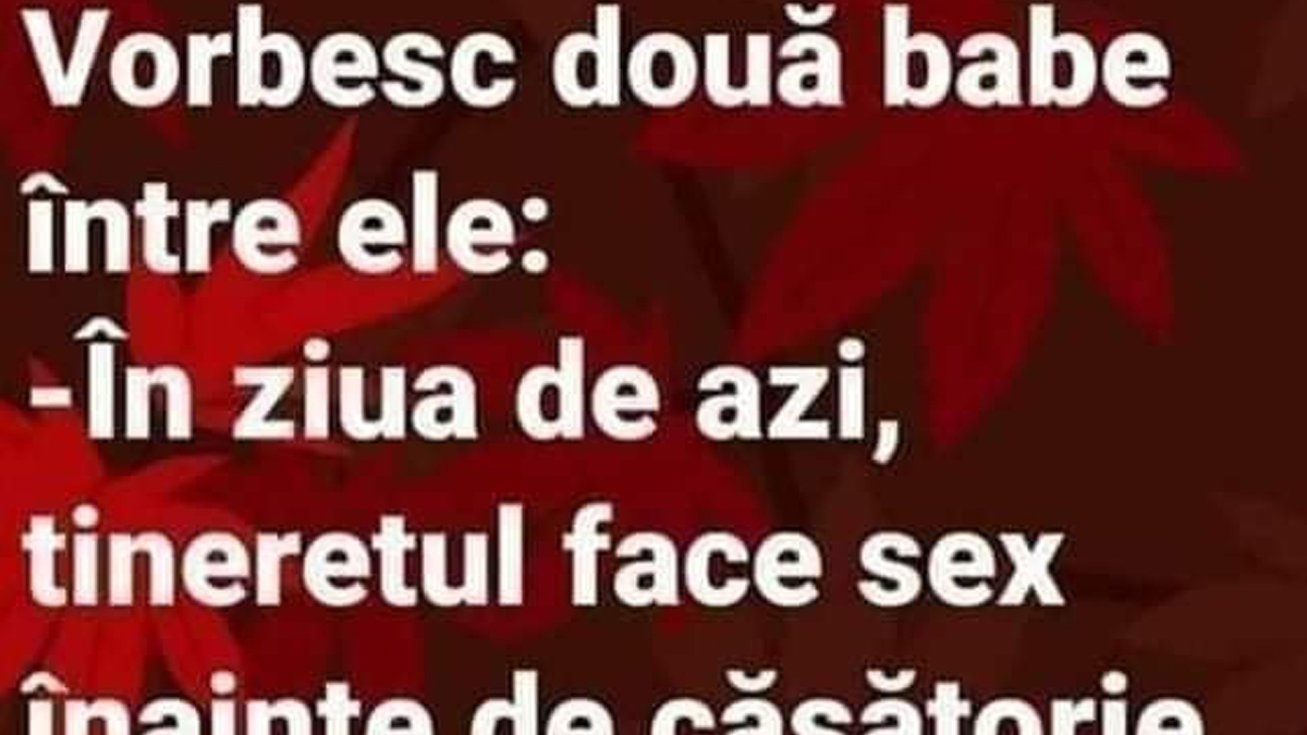 BANC | Vorbesc două babe între ele: "În ziua de azi, tineretul face amor înainte de căsătorie"