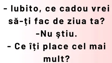 BANCUL ZILEI | „Iubito, ce cadou vrei să-ți fac de ziua ta?”