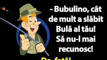 BANC | „Bubulino, cât de mult a slăbit Bulă al tău! Să nu-l mai recunosc!”