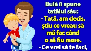 BANCUL ZILEI | Bulă îi spune tatălui său: "Am decis, știu ce vreau să mă fac când o să fiu mare!"