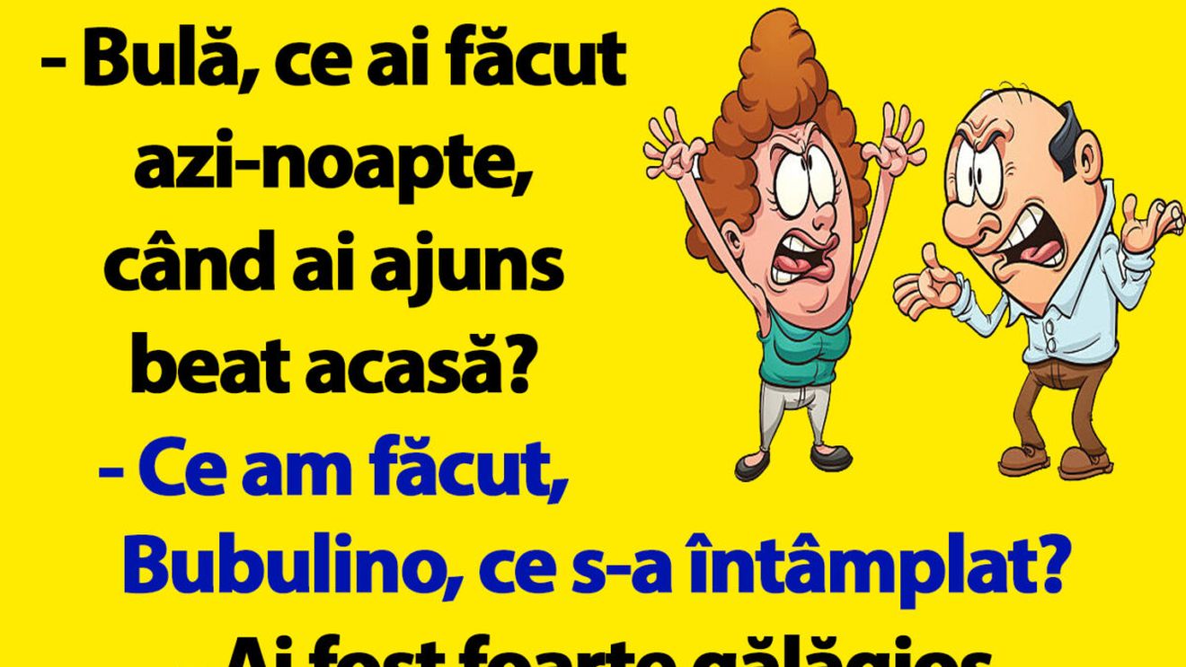 BANC | "Bulă, ce ai făcut azi-noapte, când ai ajuns beat acasă?"