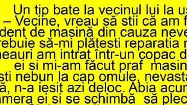 BANCUL ZILEI | ”Vecine, vreau să știi că am făcut accident din cauza nevestei tale!”