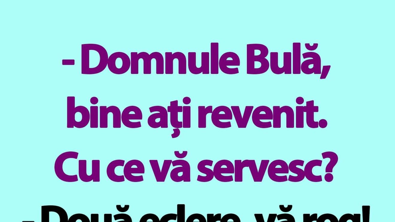Bancul de miercuri | "Domnule Bulă, bine ați revenit. Cu ce vă servesc?