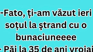 BANCUL ZILEI | ”Fato, ți-am văzut ieri soțul la ștrand cu o bunăciune”