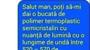 BANC | "Salut, man! Poți să-mi dai o bucată de polimer termoplastic semicristalin?!" Ce voia, de fapt