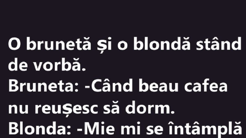BANC | Bruneta către blondă: „Când beau cafea nu reușesc să dorm”