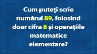 Test de inteligență pentru genii | Cum puteți scrie numărul 89, folosind doar cifra 8 și operațiile matematice elementare?