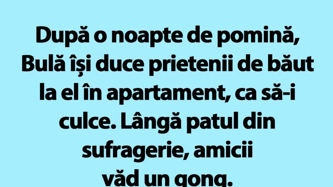 BANC | După o noapte de pomină, Bulă își duce prietenii de băut la el în apartament, ca să-i culce