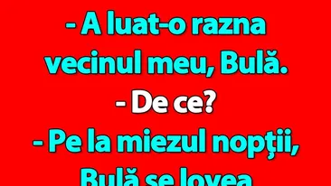 Bancul de miercuri | A luat-o razna vecinul meu, Bulă