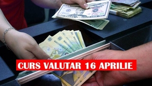 Curs valutar 16 aprilie 2019. Vestea neplacută primită azi de români: euro și dolarul au crescut