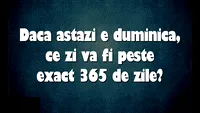 Test de inteligență | Dacă astăzi e duminică, ce zi va fi peste exact 365 de zile?