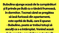 BANC | Bubulina ajunge acasă de la cumpărături și îl prinde pe Bulă cu o tânără frumoasă, în dormitor