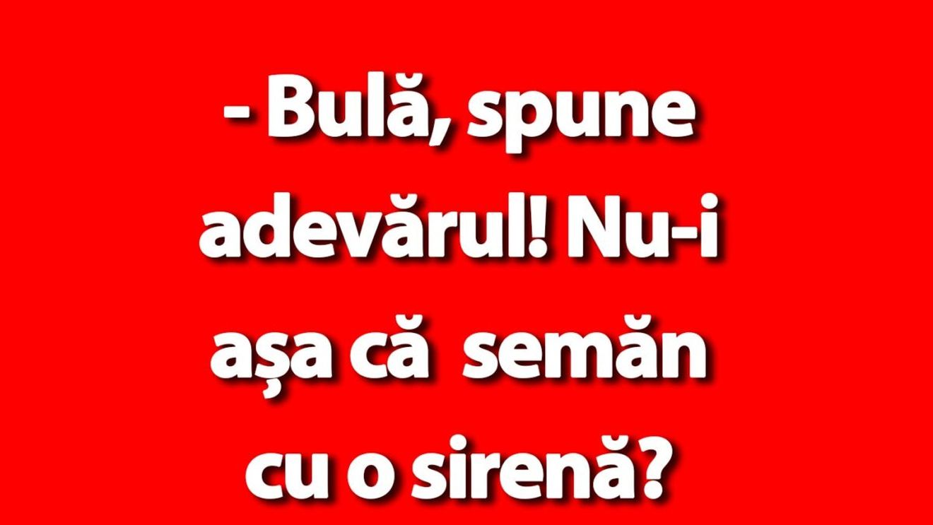 BANC | "Bulă, spune adevărul! Nu semăn cu o sirenă?"