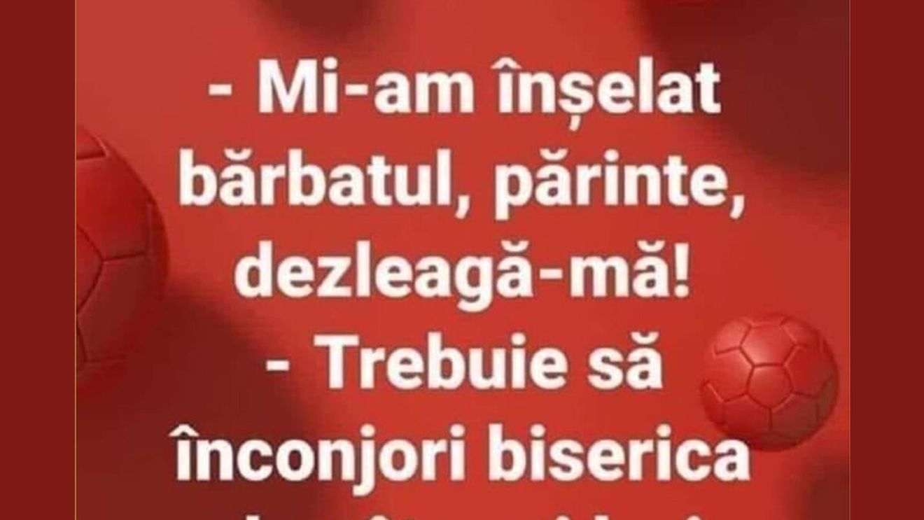 BANCUL ZILEI | "Mi-am înșelat bărbatul, părinte. Dezleagă-mă!"