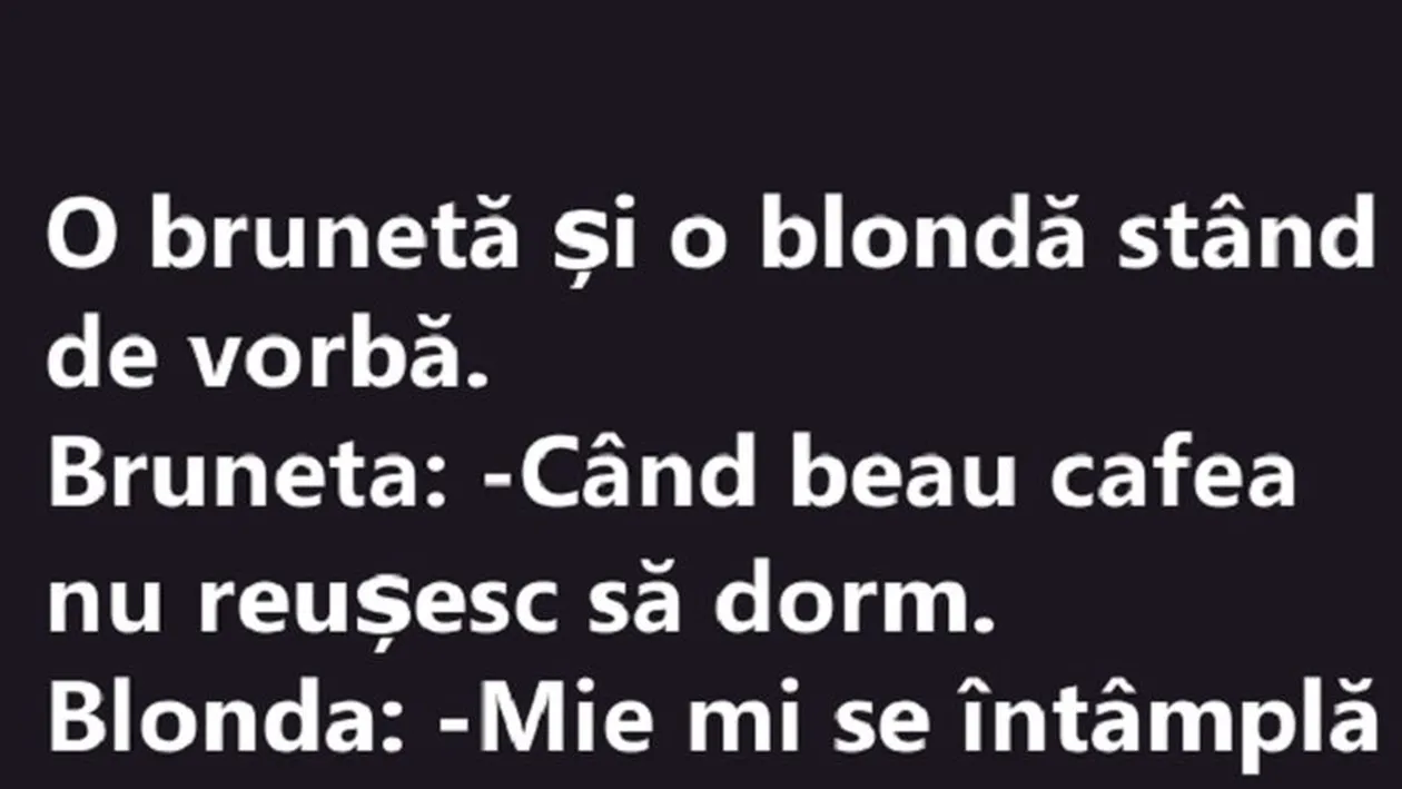 BANC | Bruneta către blondă: „Când beau cafea nu reușesc să dorm”