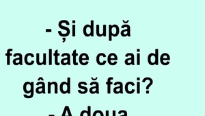 Bancul începutului de săptămână | "Și după facultate ce ai de gând să faci?"