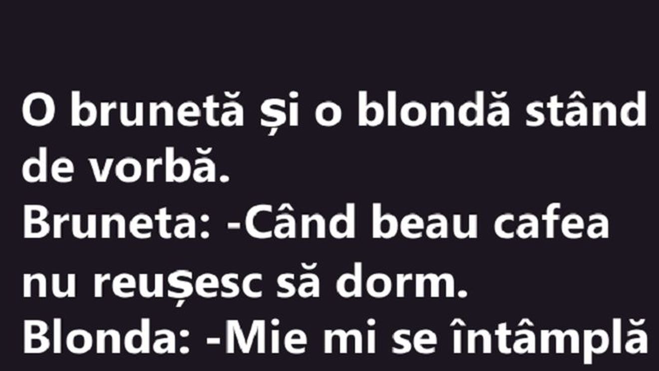 BANC | Bruneta către blondă: „Când beau cafea nu reușesc să dorm”