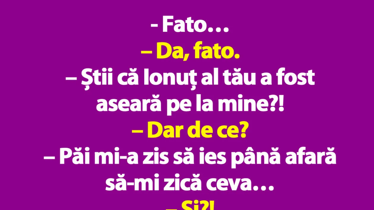 BANCUL ZILEI | Fato, știi că Ionuț al tău a fost aseară pe la mine?!