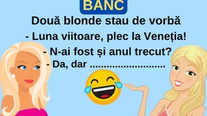 BANC | Două blonde stau de vorbă: „Plec la Veneția”