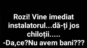 BANCUL ZILEI | Rozi, vine imediat instalatorul. Dă-ți jos chiloții!