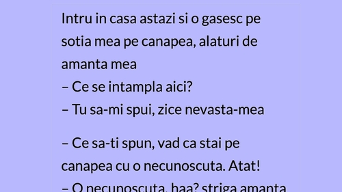 BANCUL ZILEI | ,,Intru în casă și o găsesc pe soție cu amanta mea"