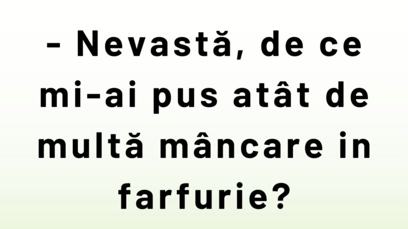 BANCUL ZILEI | „Nevastă, de ce mi-ai pus atât de multă mâncare în farfurie?”