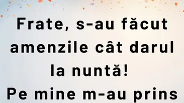 Bancul de luni | Frate, s-au făcut amenzile cât darul la nuntă!