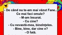 BANCUL ZILEI | De când nu te-am mai văzut, Fane! Ce mai faci, omule?