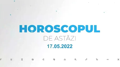 Horoscop zilnic 17 mai 2022. Săgetătorii se ceartă cu cei din jur