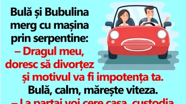 BANC | Bulă și Bubulina merg cu mașina prin serpentine: Dragul meu, doresc să divorțez