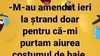 BANCUL ZILEI | „M-au amendat ieri la ștrand”
