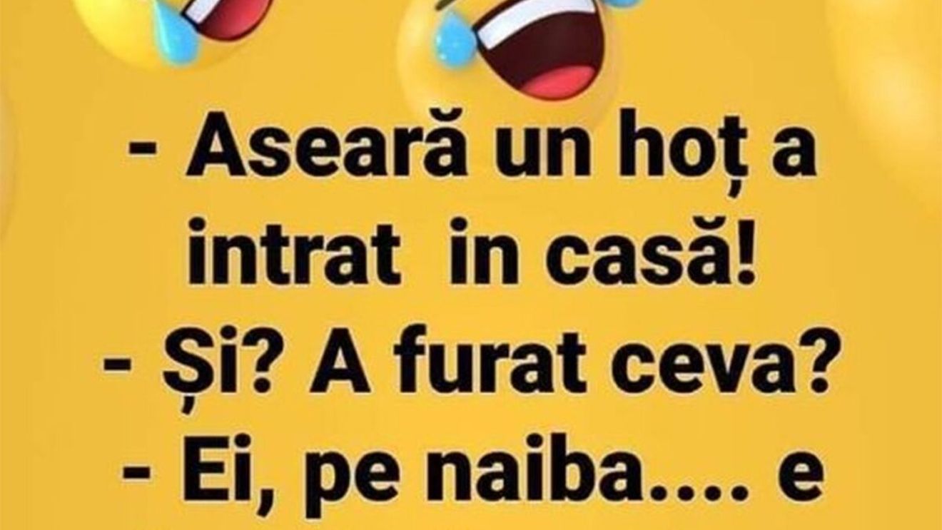 BANCUL ZILEI | "Aseară un hoț a intrat în casă"