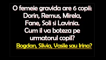 Test de logică | O femeie gravidă are 6 copii: Dorin, Remus, Mirela, Fane, Soli și Lavinia. Cum îl va boteza pe următorul copil?