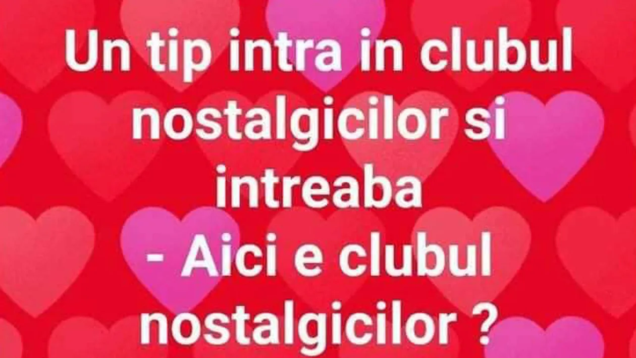 BANCUL ZILEI | Un tip intră în clubul nostalgicilor și întreabă: ”Aici este clubul nostalgicilor?”