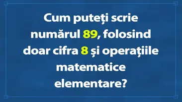 Test de inteligență pentru genii | Cum puteți scrie numărul 89, folosind doar cifra 8 și operațiile matematice elementare?