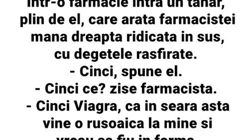 BANC | Într-o farmacie intră un tânăr, plin de el, care arată farmacistei mâna dreaptă, ridicată în sus, cu degetele răsfirate: "Cinci ce?"