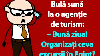 BANC | Bulă sună la o agenție de turism: „Organizați ceva excursii în Egipt?”