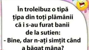 BANCUL ZILEI | În troleibuz, o tipă țipă că i s-au furat banii de la sutien
