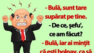 BANC | "Bulă, iar ai mințit că ești bolnav, ca să nu vii la muncă"