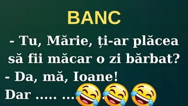 Banc | „Mărie, ți-ar plăcea să fii bărbat măcar o zi?”